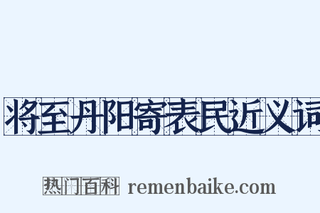 将至丹阳寄表民近义词是什么意思的图片